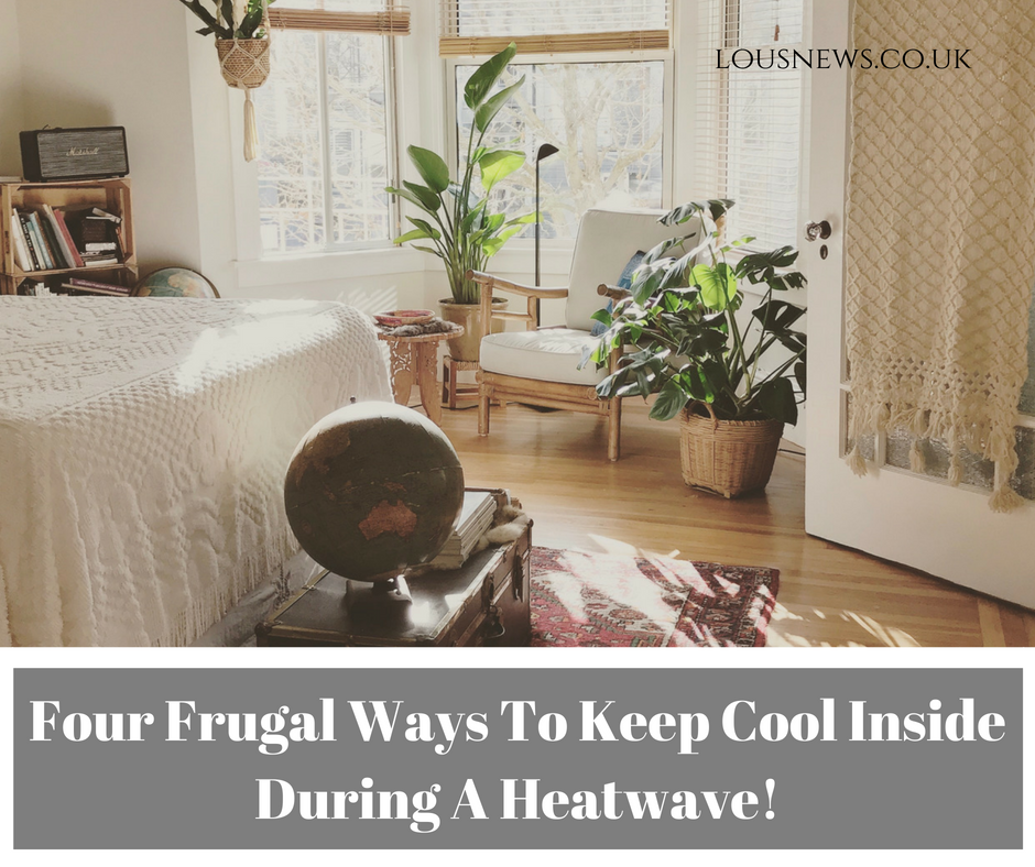 Four Frugal Ways To Keep Cool Inside During A Heatwave!